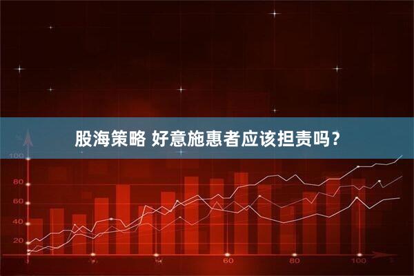 股海策略 好意施惠者应该担责吗？